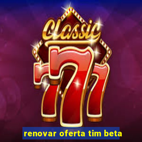 renovar oferta tim beta