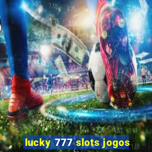 lucky 777 slots jogos