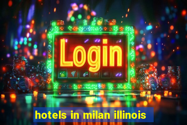 hotels in milan illinois