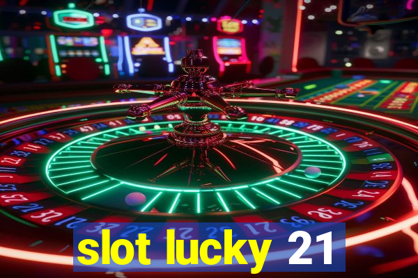 slot lucky 21