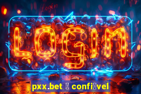 pxx.bet 茅 confi谩vel