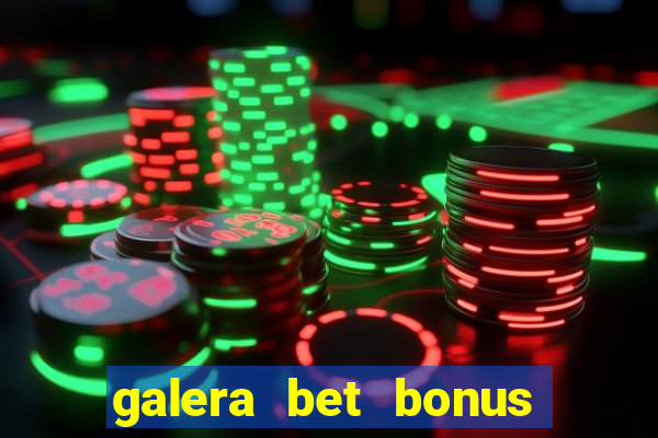 galera bet bonus de boas vindas