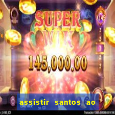 assistir santos ao vivo futemax