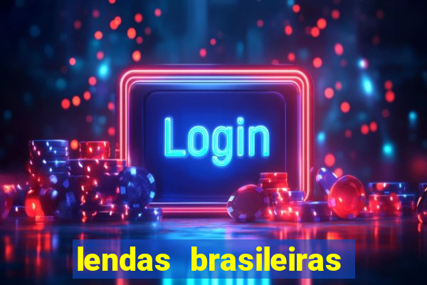 lendas brasileiras desconhecidas do folclore