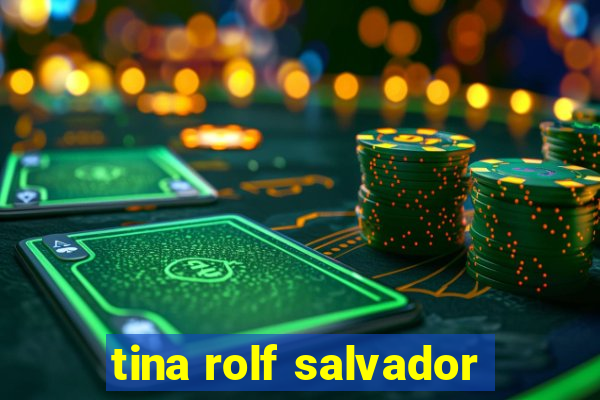 tina rolf salvador