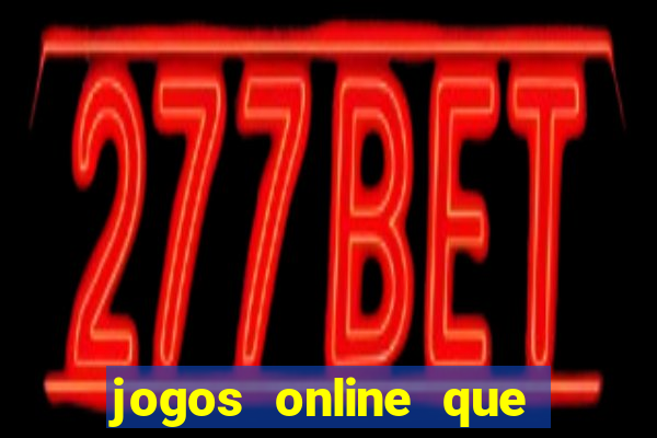 jogos online que da dinheiro