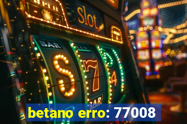 betano erro: 77008