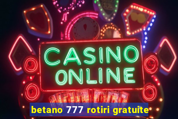 betano 777 rotiri gratuite