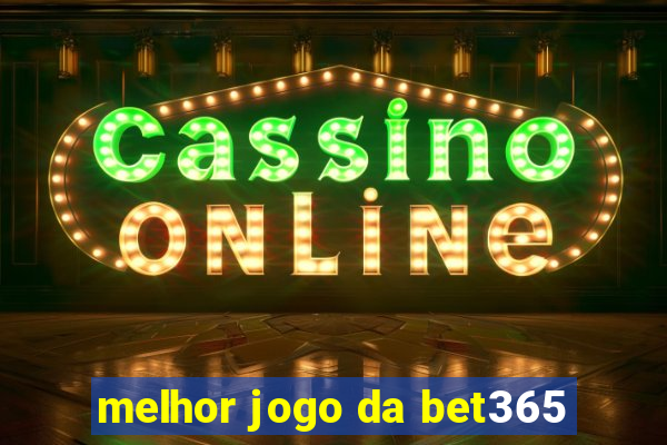 melhor jogo da bet365