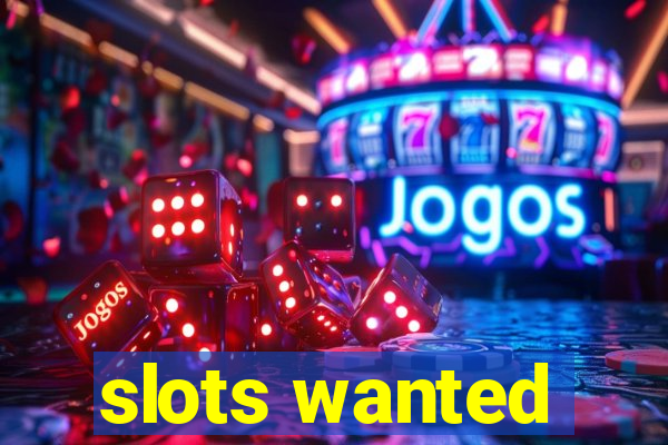 slots wanted