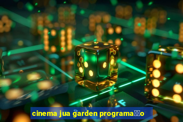 cinema jua garden programa莽茫o