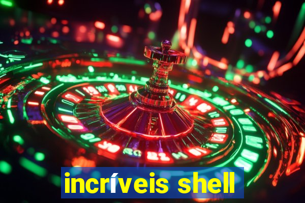 incríveis shell