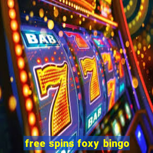 free spins foxy bingo