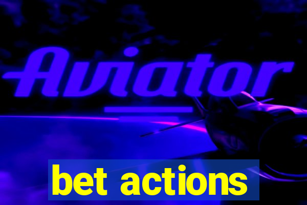 bet actions