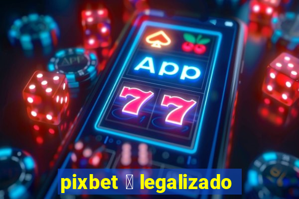 pixbet 茅 legalizado