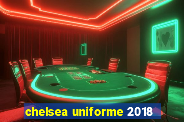 chelsea uniforme 2018