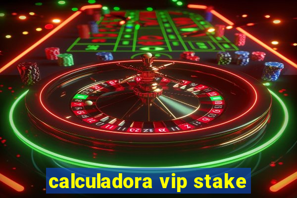 calculadora vip stake