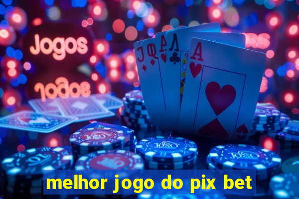 melhor jogo do pix bet