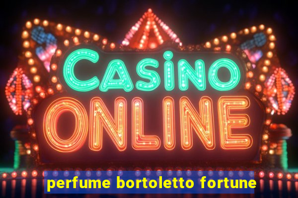 perfume bortoletto fortune