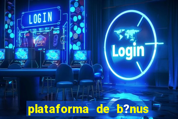 plataforma de b?nus sem depósito