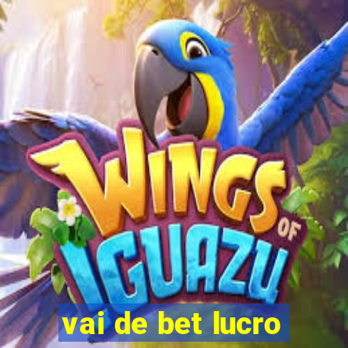 vai de bet lucro