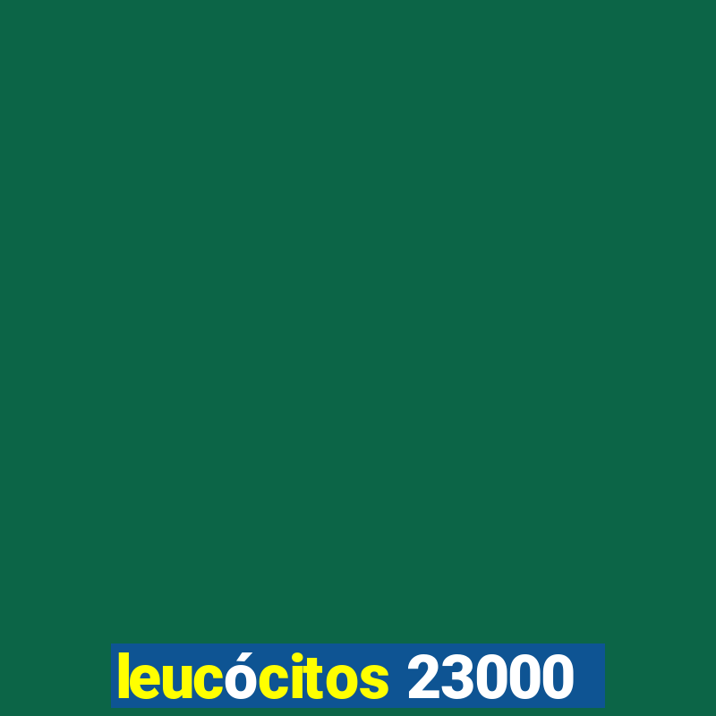 leucócitos 23000