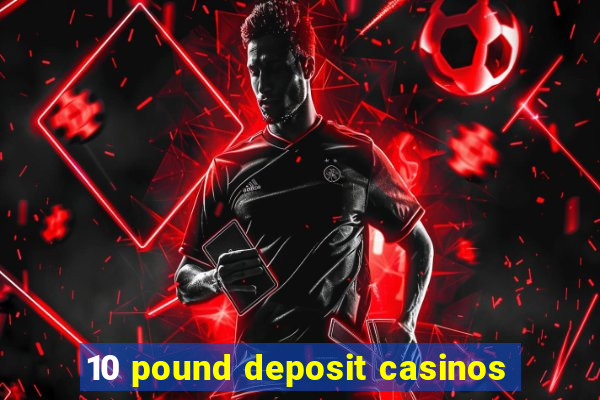 10 pound deposit casinos