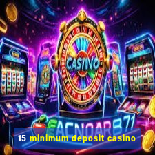 15 minimum deposit casino