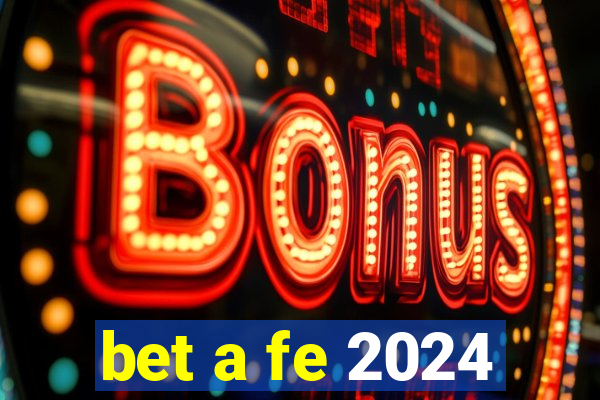 bet a fe 2024