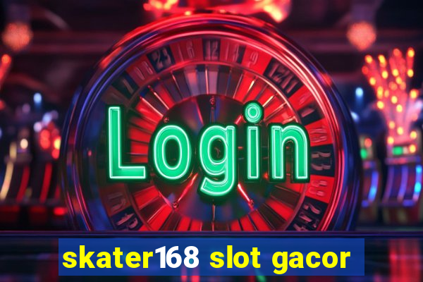 skater168 slot gacor