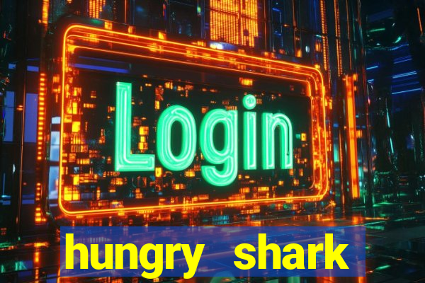 hungry shark evolution dinheiro infinito