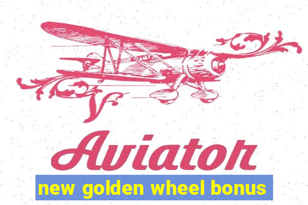 new golden wheel bonus