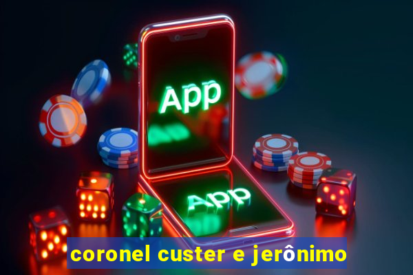 coronel custer e jerônimo