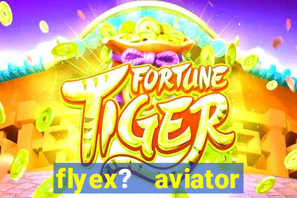 flyex?   aviator