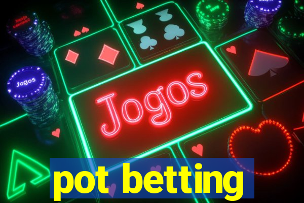 pot betting