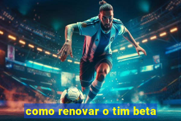 como renovar o tim beta