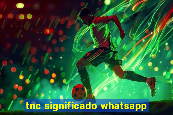 tnc significado whatsapp