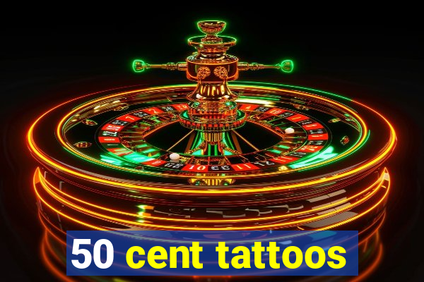 50 cent tattoos