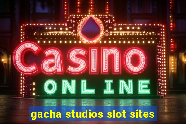 gacha studios slot sites