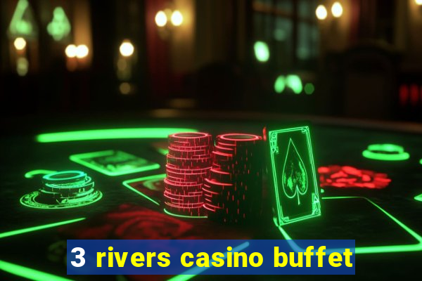 3 rivers casino buffet