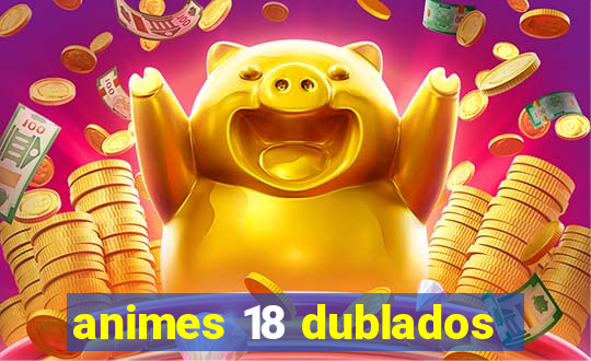 animes 18 dublados