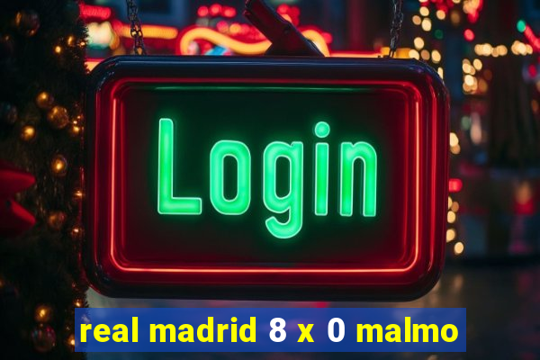 real madrid 8 x 0 malmo