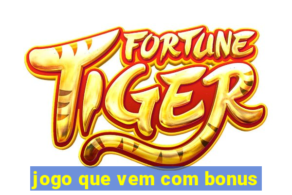 jogo que vem com bonus