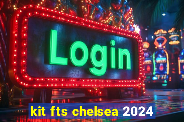 kit fts chelsea 2024