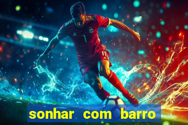 sonhar com barro no jogo do bicho