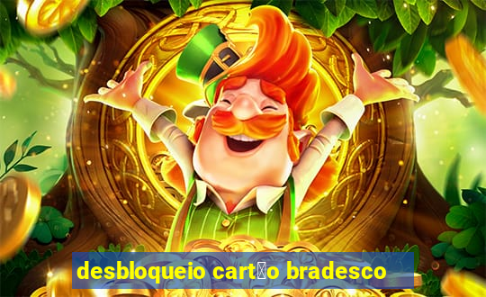 desbloqueio cart茫o bradesco