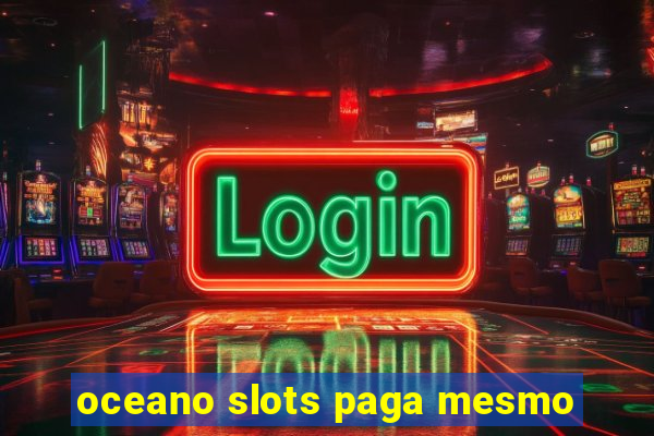 oceano slots paga mesmo