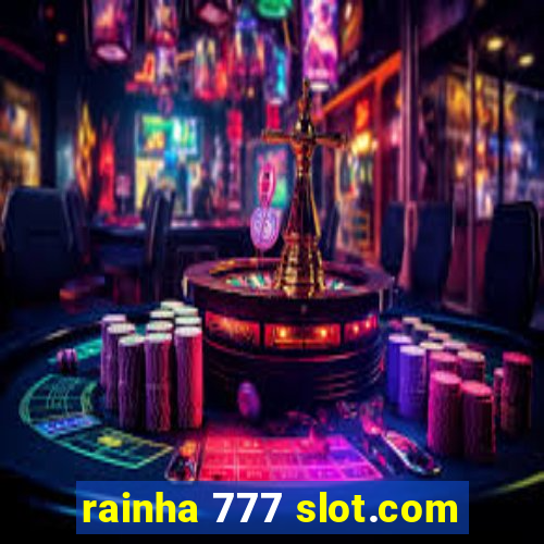 rainha 777 slot.com