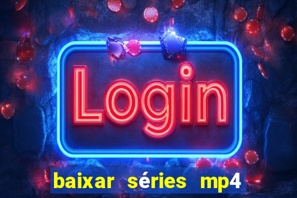 baixar séries mp4 fora do ar