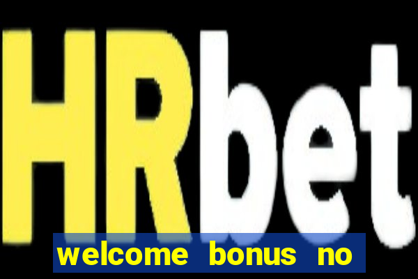 welcome bonus no deposit casino